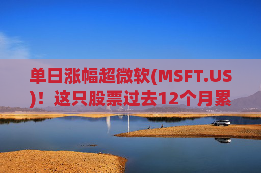单日涨幅超微软(MSFT.US)！这只股票过去12个月累涨超25%  第1张