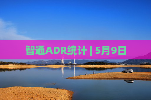 智通ADR统计 | 5月9日 第1张 智通ADR统计 | 5月9日 第1张