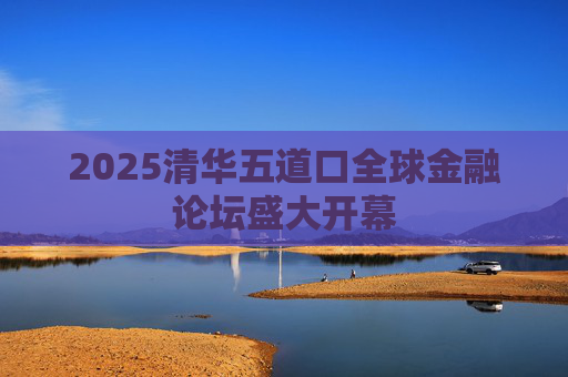 2025清华五道口全球金融论坛盛大开幕  第1张