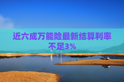 近六成万能险最新结算利率不足3%