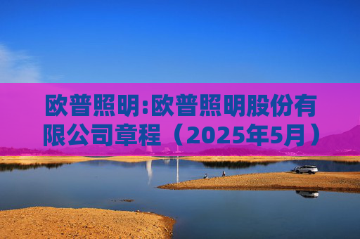 欧普照明:欧普照明股份有限公司章程（2025年5月）