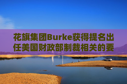 花旗集团Burke获得提名出任美国财政部制裁相关的要职
